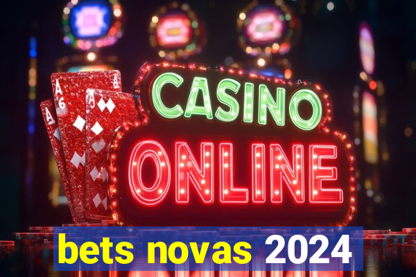 bets novas 2024